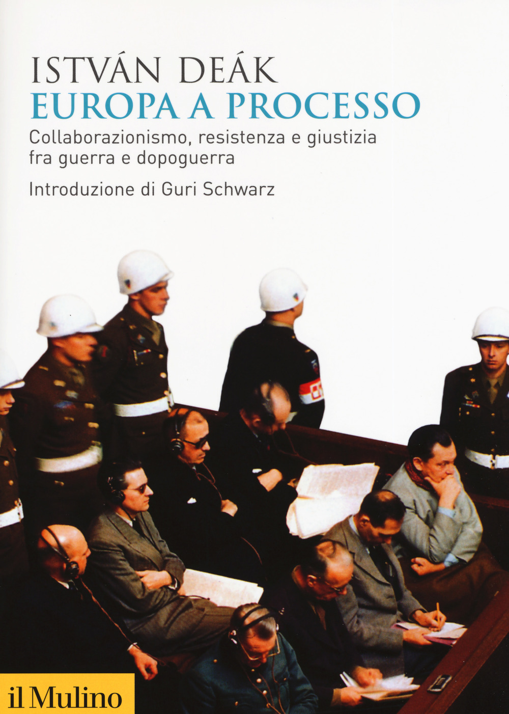 EUROPA A PROCESSO. COLLABORAZIONISMO, RESISTENZA E GIUSTIZIA FRA GUERRA E DOPOGUERRA - 9788815280886