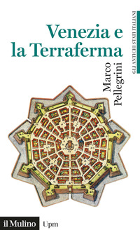 VENEZIA E LA TERRAFERMA 1404-1797 GLI ANTICHI STATI ITALIANI di PELLEGRINI MARCO
