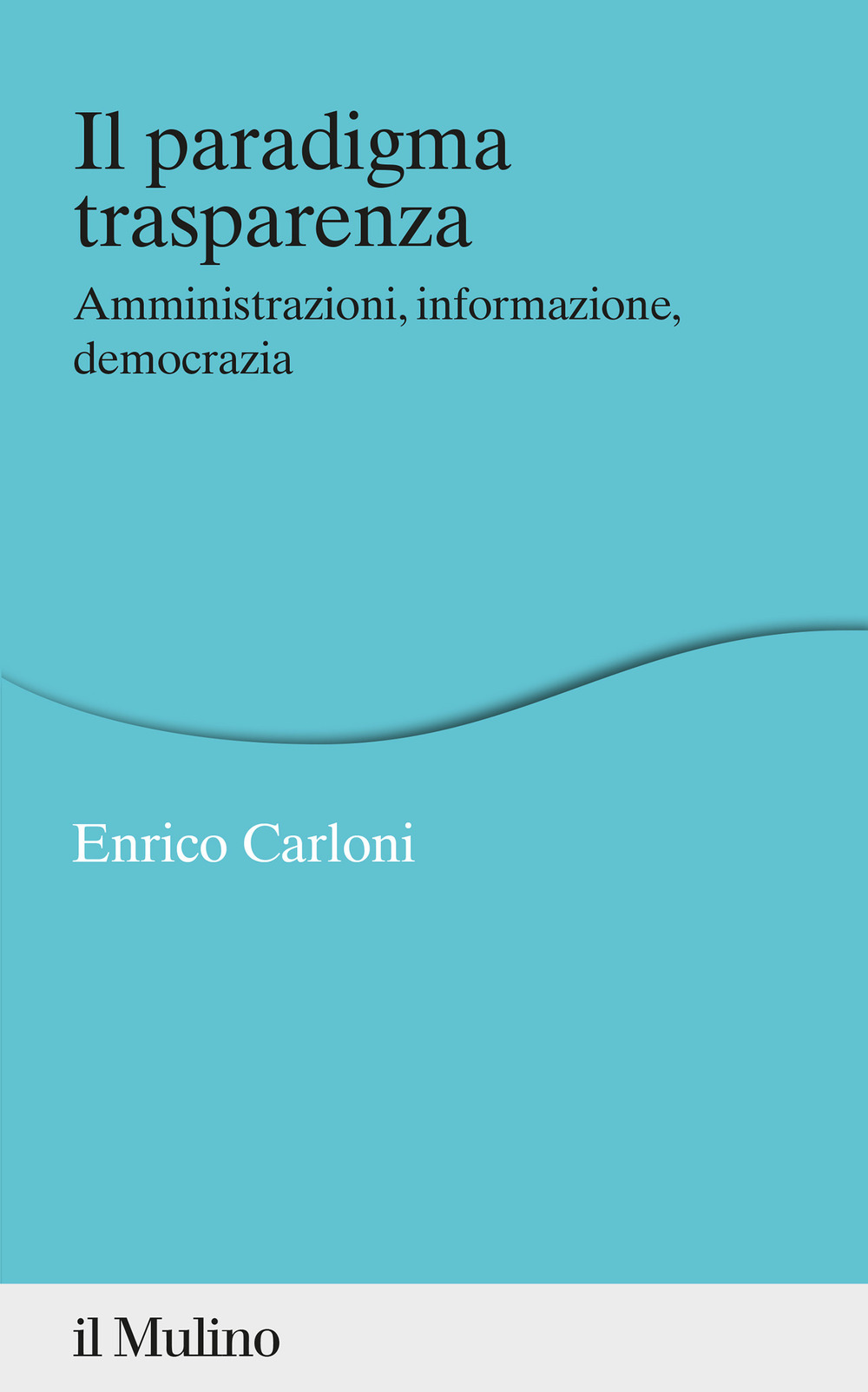 Il paradigma trasparenza. Amministrazioni, informazione, democrazia