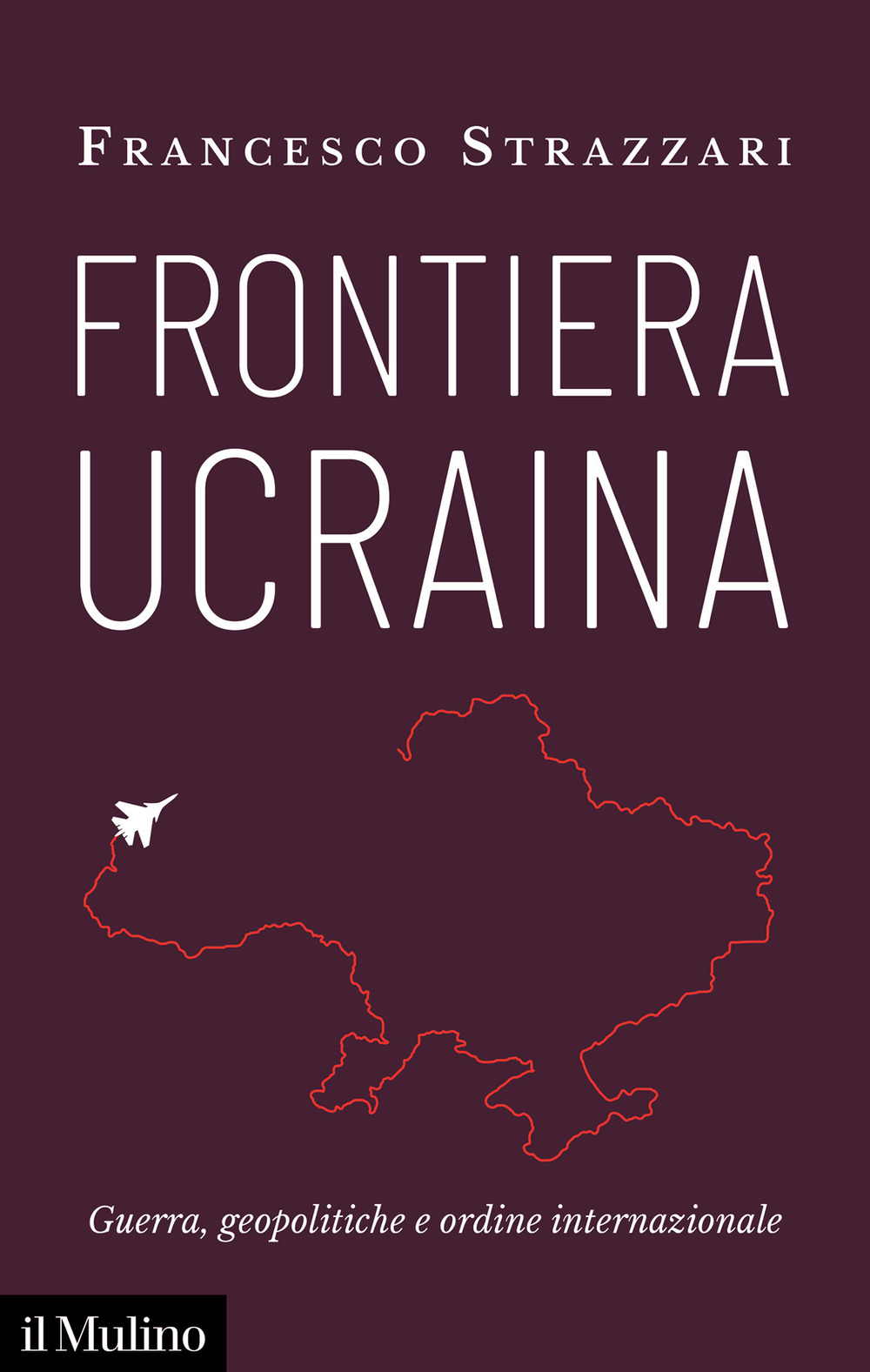 Frontiera Ucraina. Guerra, geopolitiche e ordine internazionale