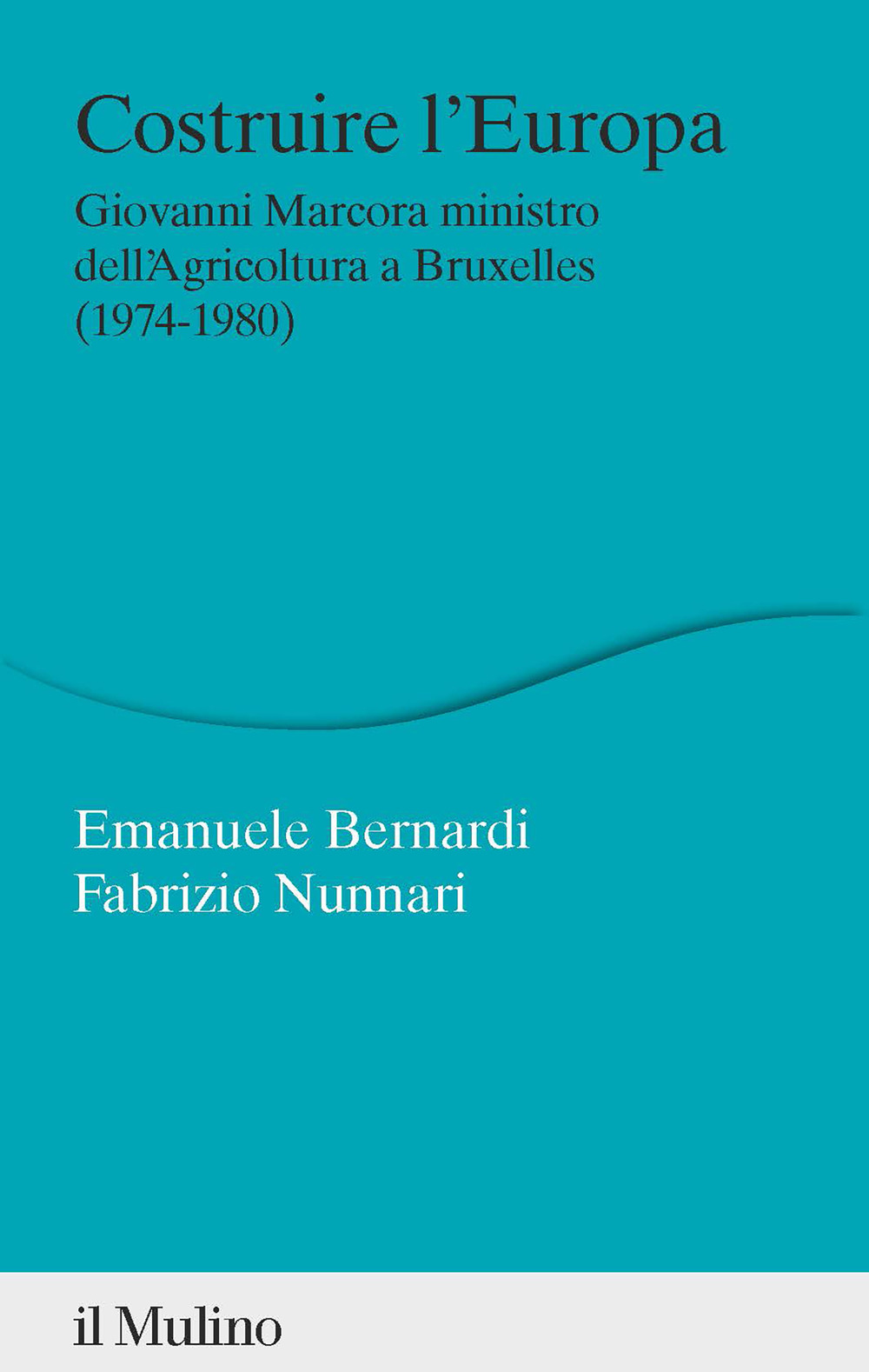 Costruire l'Europa. Giovanni Marcora ministro dell'Agricoltura a Bruxelles (1974-1980)