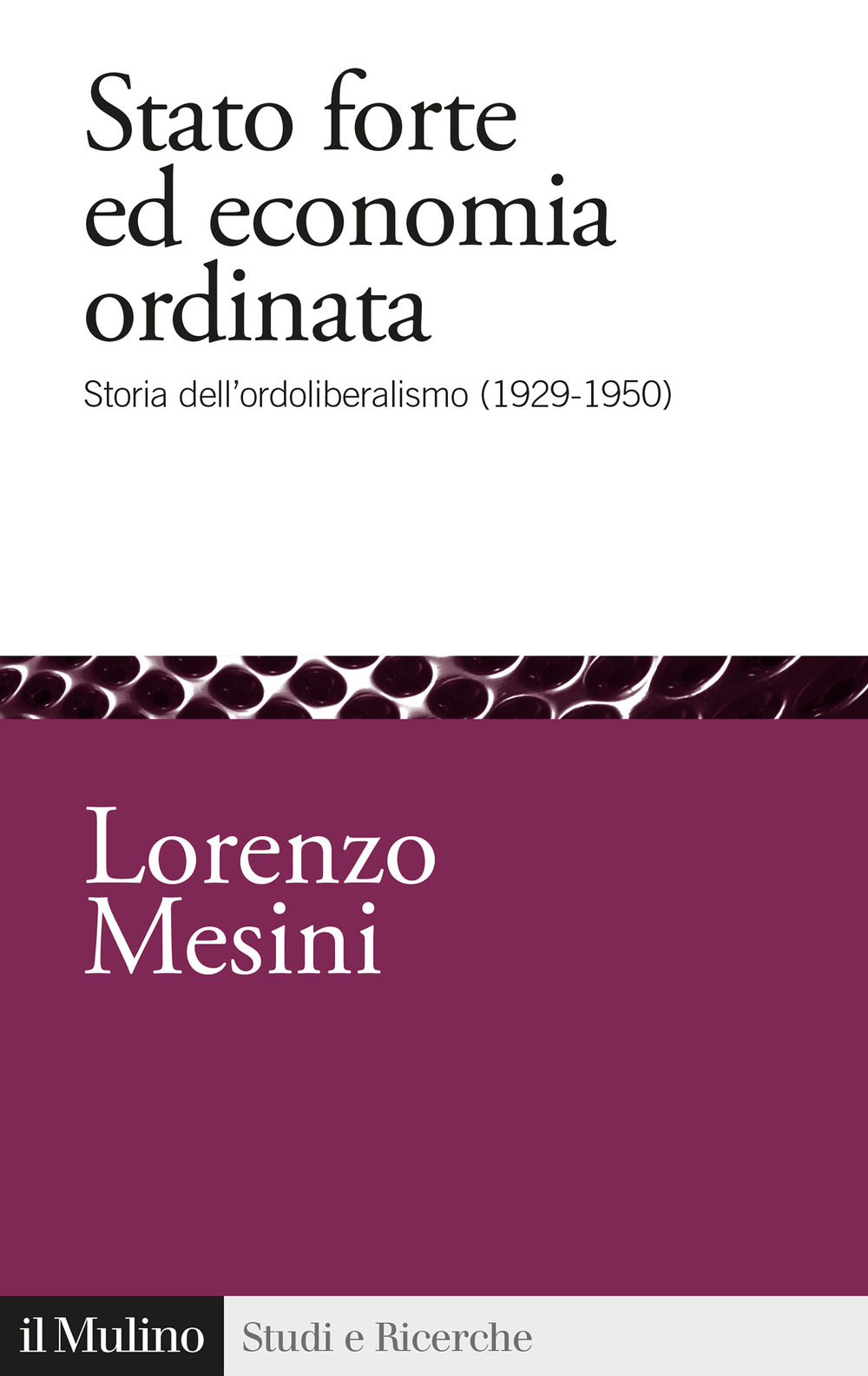 Stato forte ed economia ordinata. Storia dell'ordoliberalismo (1929-1950)