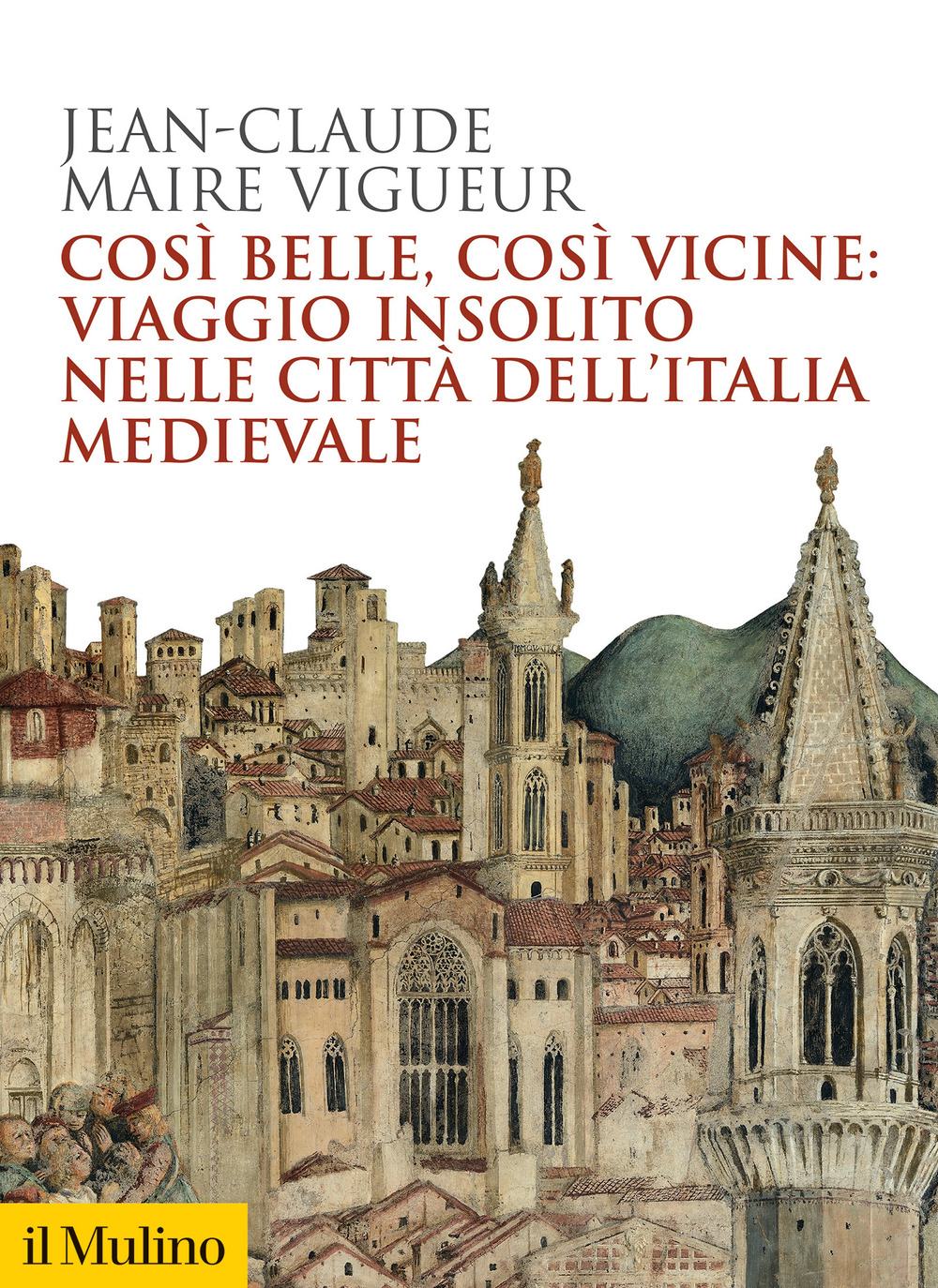 Così belle così vicine: viaggio insolito nelle città dell'Italia medievale