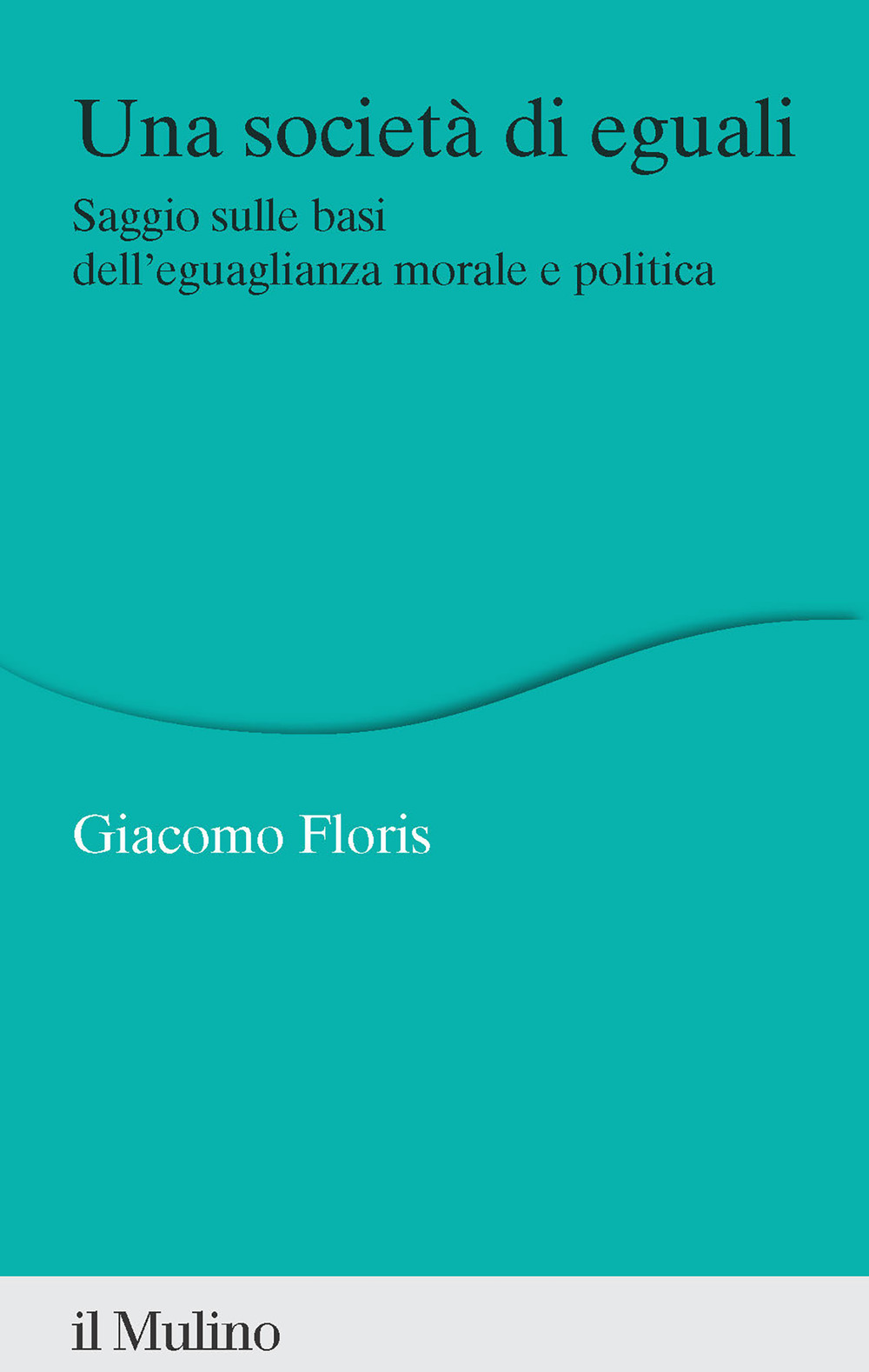 Una società di eguali. Saggio sulle basi dell'eguaglianza morale e politica