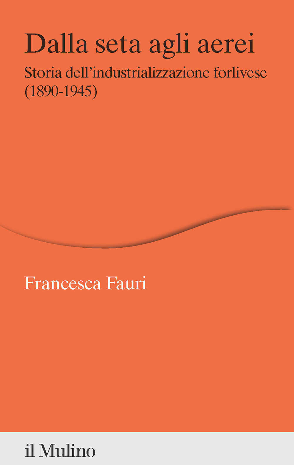 Dalla seta agli aerei. Storia dell'industrializzazione forlivese (1890-1945)