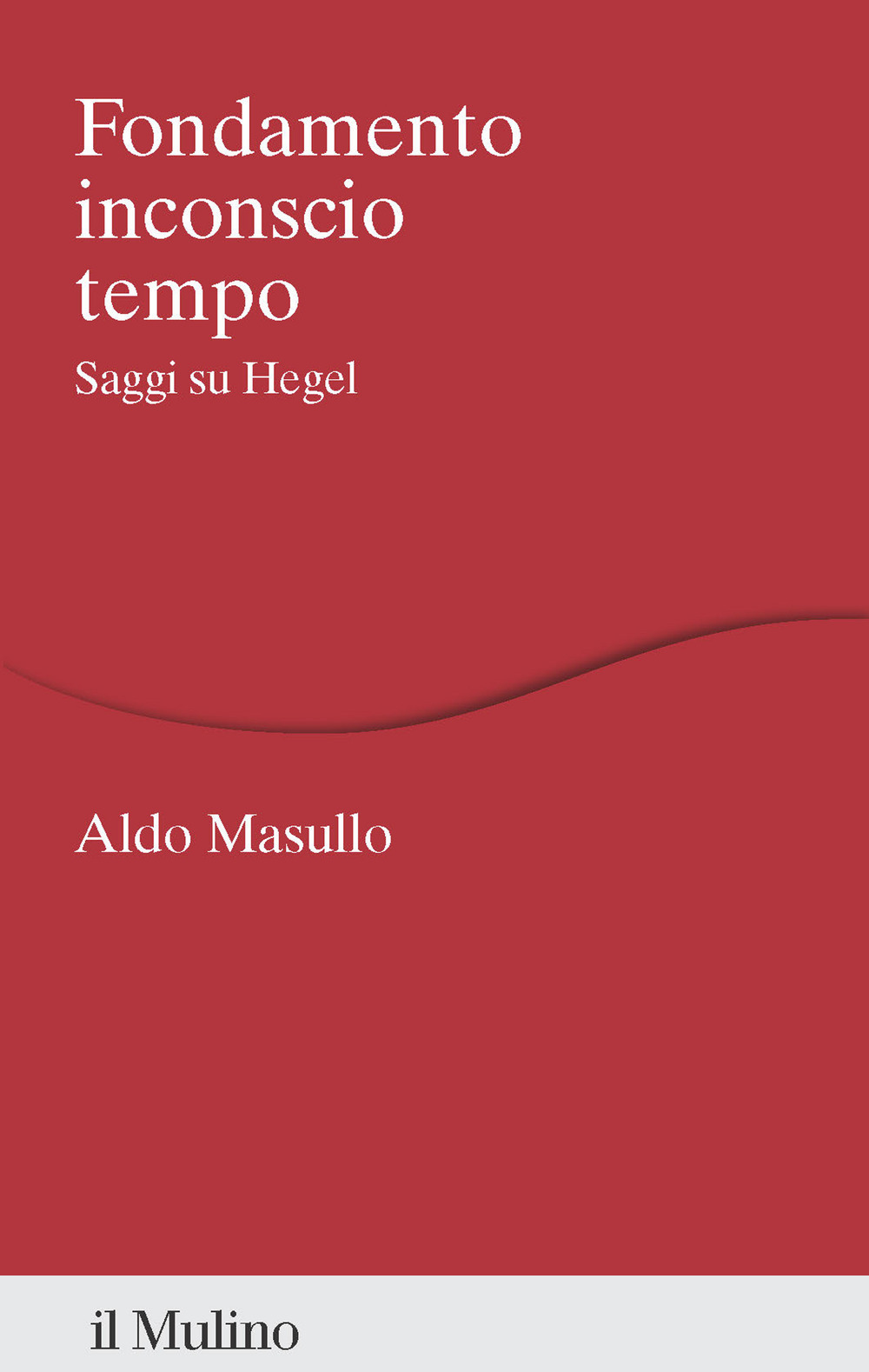 Fondamento inconscio tempo. Saggi su Hegel