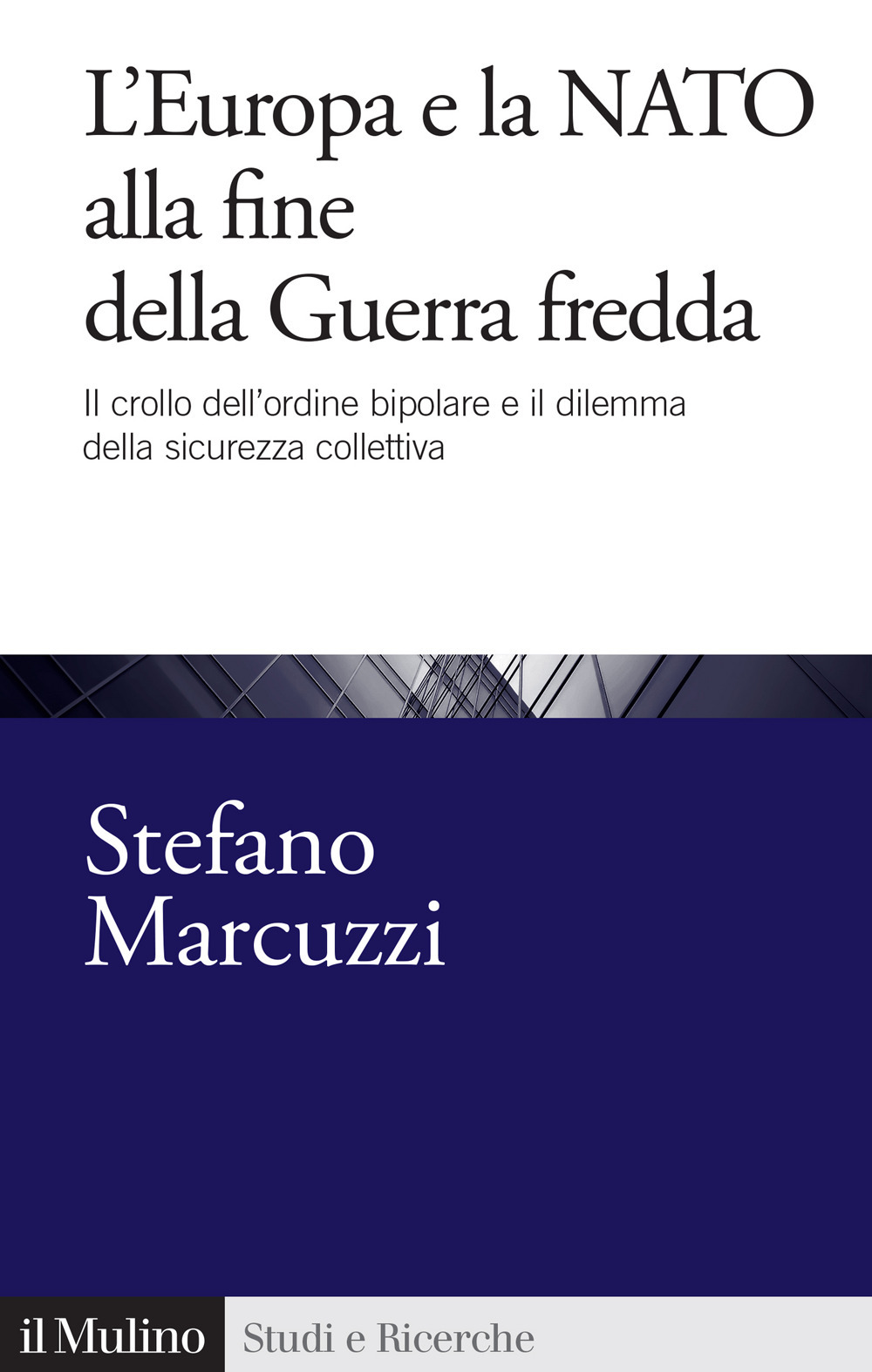 L'Europa e la Nato alla fine della Guerra Fredda. Il crollo dell'ordine bipolare e il dilemma della sicurezza collettiva (1989-1999)