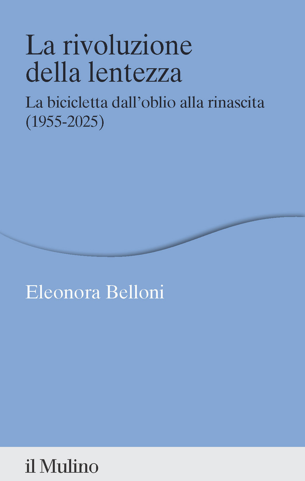 La rivoluzione della lentezza. La bicicletta dall'oblio alla rinascita (1955-2025)