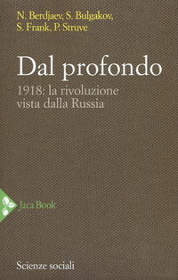 DAL PROFONDO - 1918 LA RIVOLUZIONE VISTA DALLA RUSSIA di BERDJAEV N. - BULGAKOV S. - FRANK S. - STRUVE P.