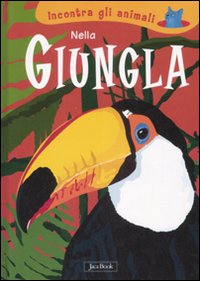 NELLA GIUNGLA. INCONTRA GLI ANIMALI. EDIZ. ILLUSTRATA - 9788816573314