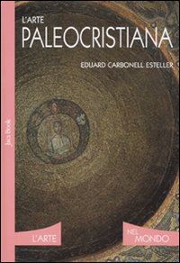 L'arte paleocristiana. Ediz. illustrata