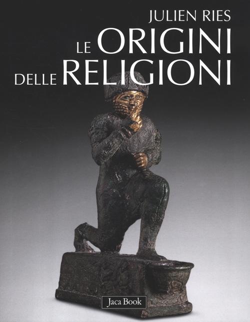 Le origini delle religioni. Ediz. illustrata