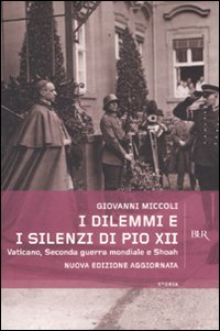 I dilemmi e i silenzi di Pio XII. Vaticano, seconda guerra mondiale e shoah