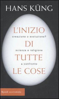 L'inizio di tutte le cose. Creazione o evoluzione? Scienza e religione a confronto