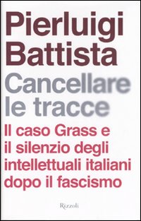 Cancellare le tracce. Il caso Grass e il silenzio degli intellettuali italiani dopo il fascismo