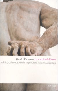 La nascita dell'eroe. Achille, Odisseo, Enea: le origini della cultura occidentale