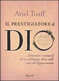 Il prestigiatore di Dio. Avventure e miracoli di un alchimista ebreo nelle corti del Rinascimento