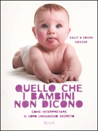 Quello che i bambini non dicono. Come interpretare il loro linguaggio segreto. Ediz. illustrata