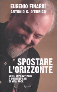 Spostare l'orizzonte. Come sopravvivere a quarant'anni di vita rock