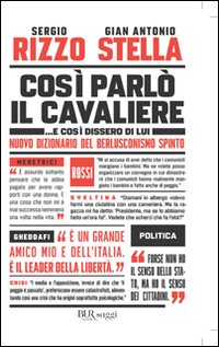 Così parlò il Cavaliere... E così dissero di lui. Nuovo dizionario del berlusconismo spinto