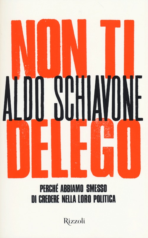 Non ti delego. Democrazia. Perché abbiamo smesso di credere nella loro politica