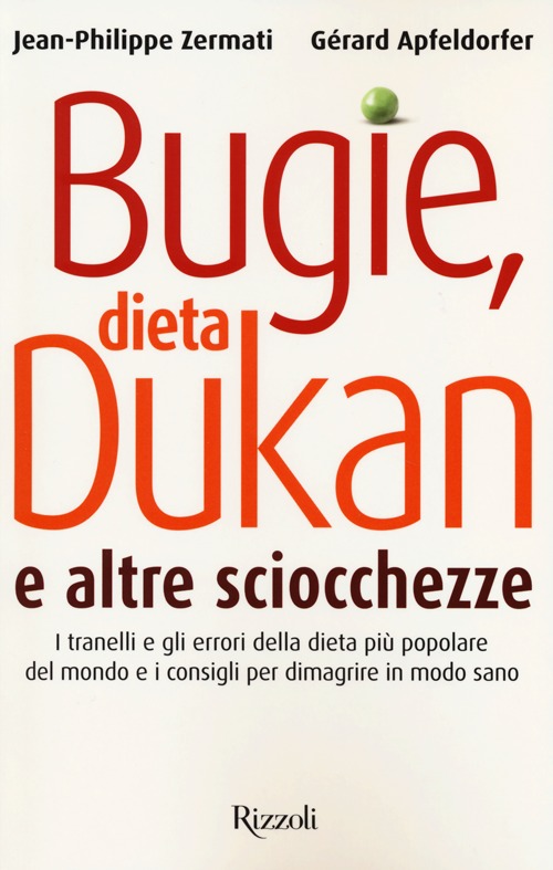 Bugie, dieta Dukan e altre sciocchezze. I tranelli e gli errori della dieta più popolare del mondo e i consigli per dimagrire in modo sano