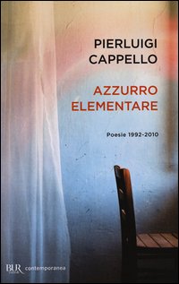 AZZURRO ELEMENTARE POESIE 1992-2010 di CAPPELLO PIERLUIGI