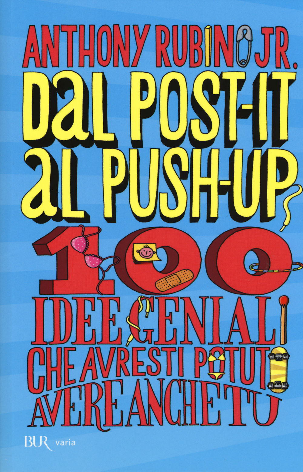 Dal post-it al push-up. 100 idee geniali che avresti potuto avere anche tu