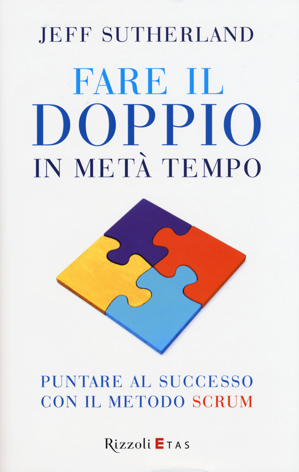 Fare il doppio in metà tempo. Puntare al successo con il metodo Scrum