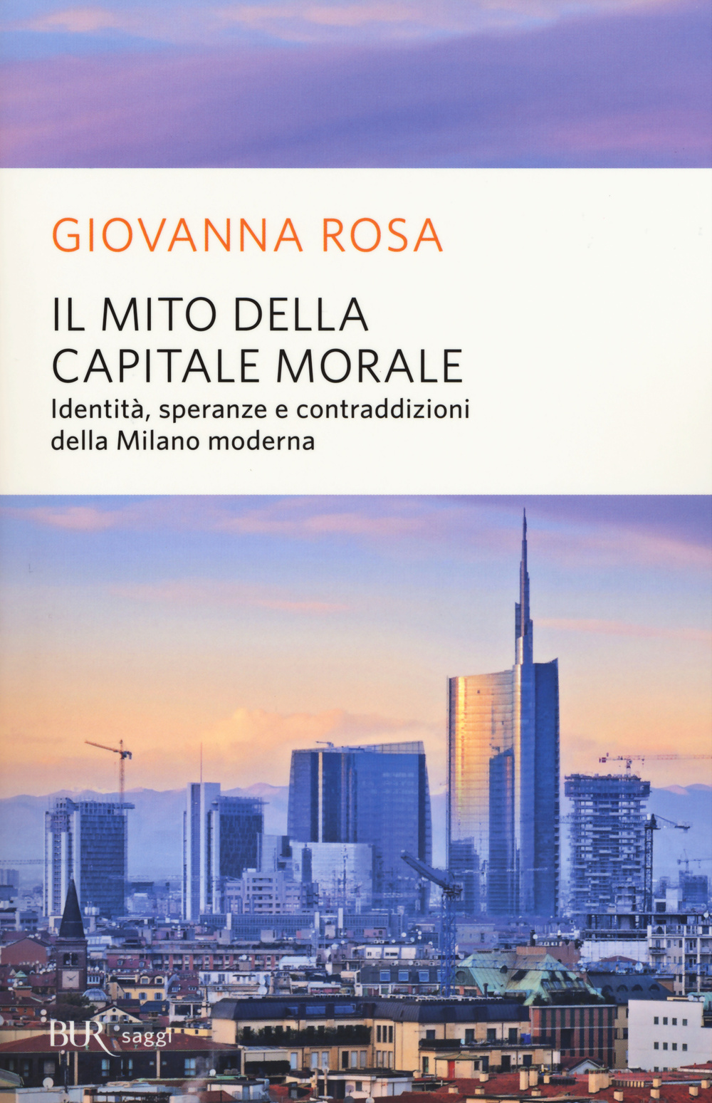 Il mito della capitale morale. Identità, speranze e contraddizioni della Milano moderna
