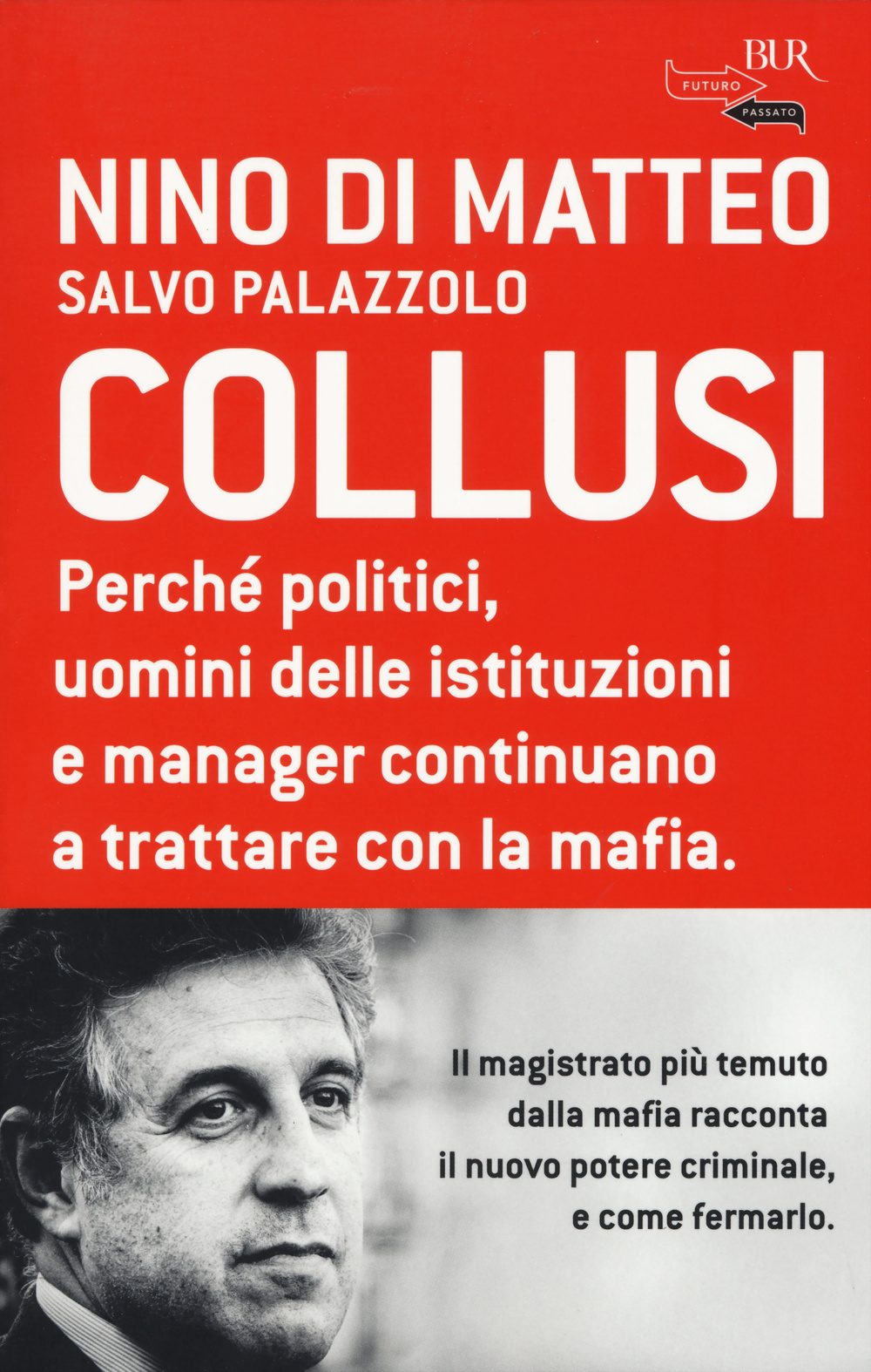 Collusi. Perché politici, uomini delle istituzioni e manager continuano a trattare con la mafia