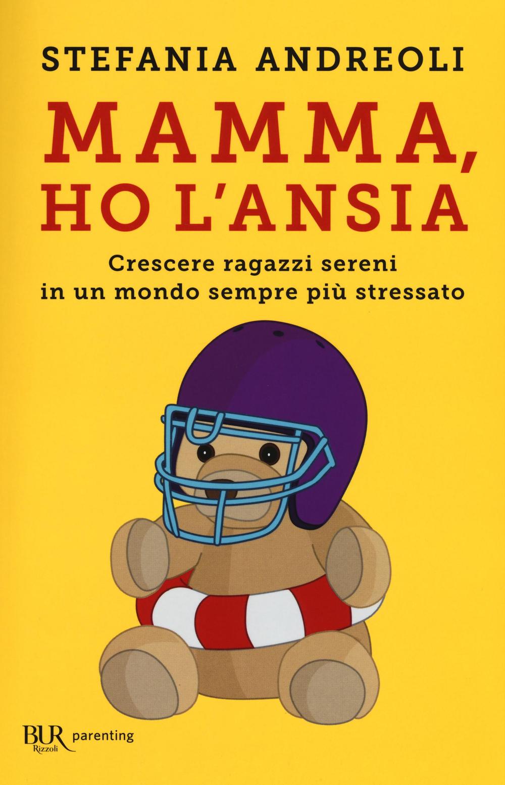 Mamma, ho l'ansia. Crescere ragazzi sereni in un mondo sempre più stressato