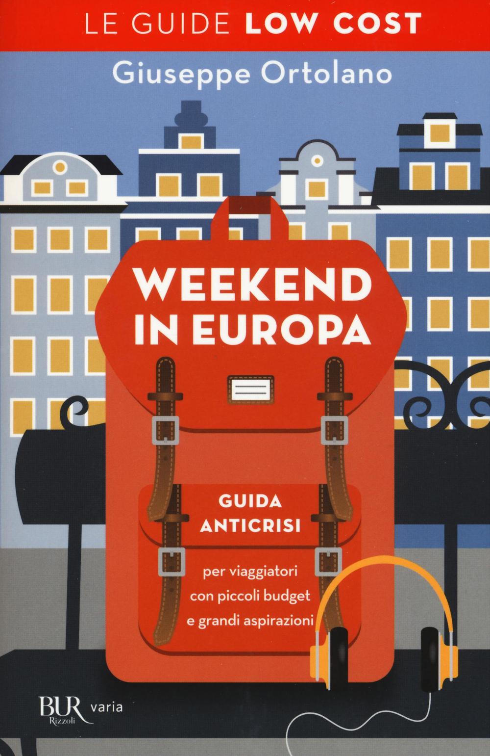 Weekend in Europa. Guida anticrisi per viaggiatori con piccoli budget e grandi aspirazioni. Le guide low cost