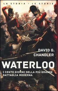 WATERLOO - I CENTO GIORNI DELLA PIU\' GRANDE BATTAGLIA MODERNA di CHANDLER DAVID G.