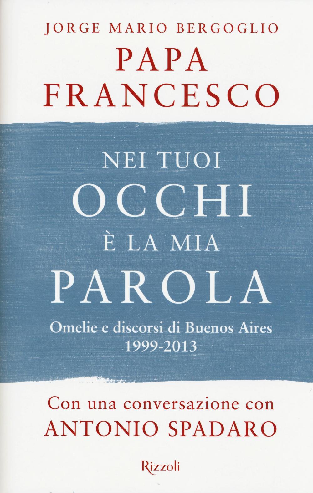 Nei tuoi occhi è la mia parola. Omelie e discorsi di Buenos Aires 1999-2013