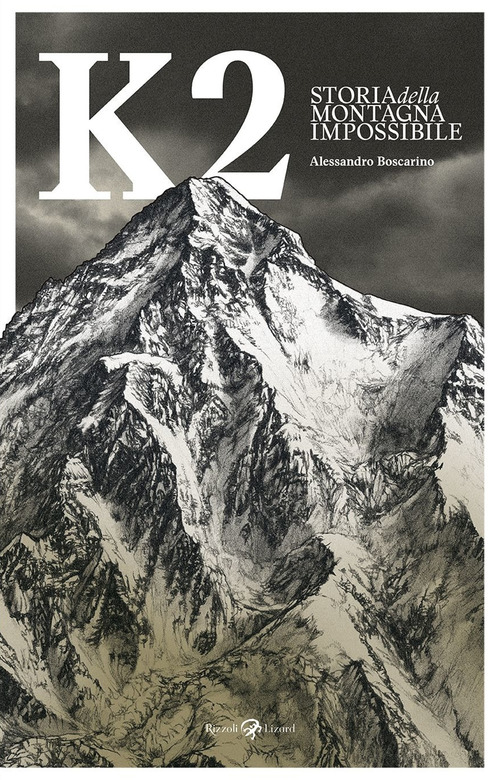 K2 STORIA DELLA MONTAGNA IMPOSSIBILE di BOSCARINO ALESSANDRO