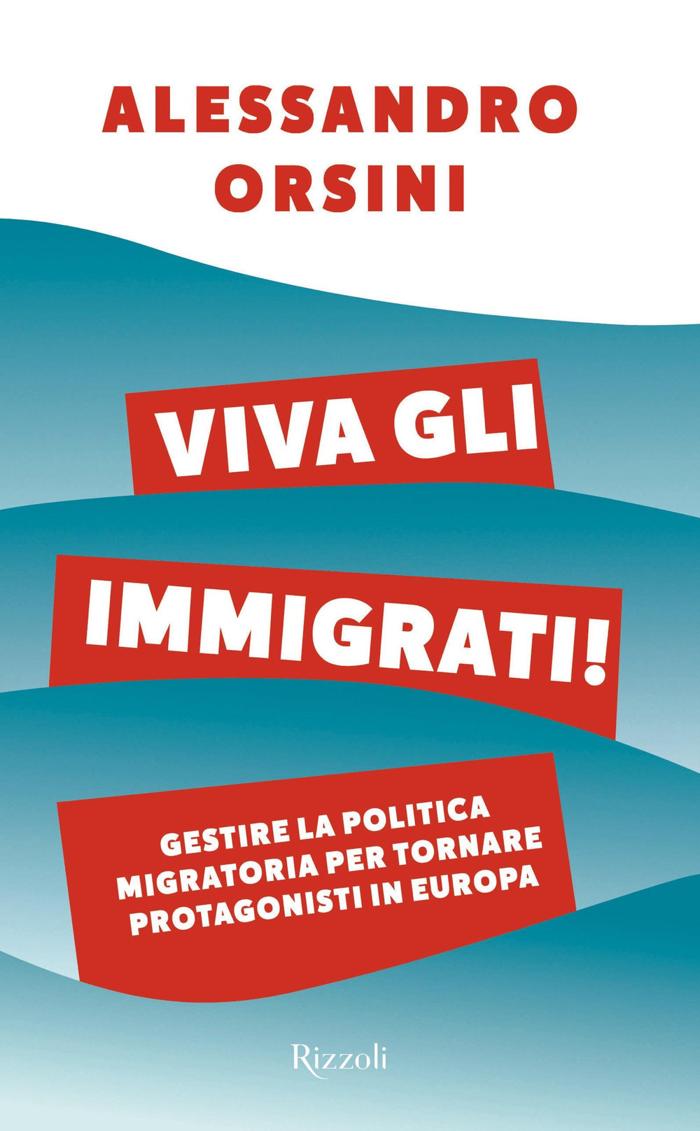 Viva gli immigrati! Gestire la politica migratoria per tornare protagonisti in Europa