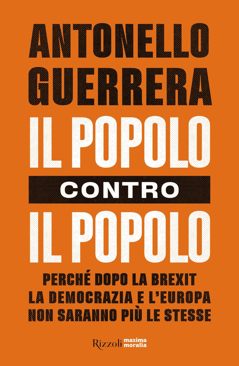 Il popolo contro il popolo. Perché dopo la Brexit la democrazia e l'Europa non saranno più le stesse