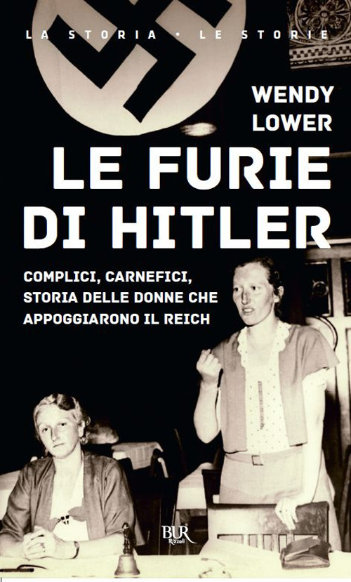 Le furie di Hitler. Complici, carnefici, storia delle donne che appoggiarono il Reich