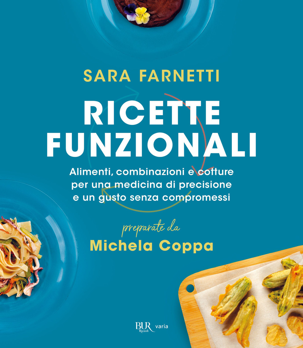 Ricette funzionali. Alimenti, combinazioni e cotture per una medicina di precisione e un gusto senza compromessi