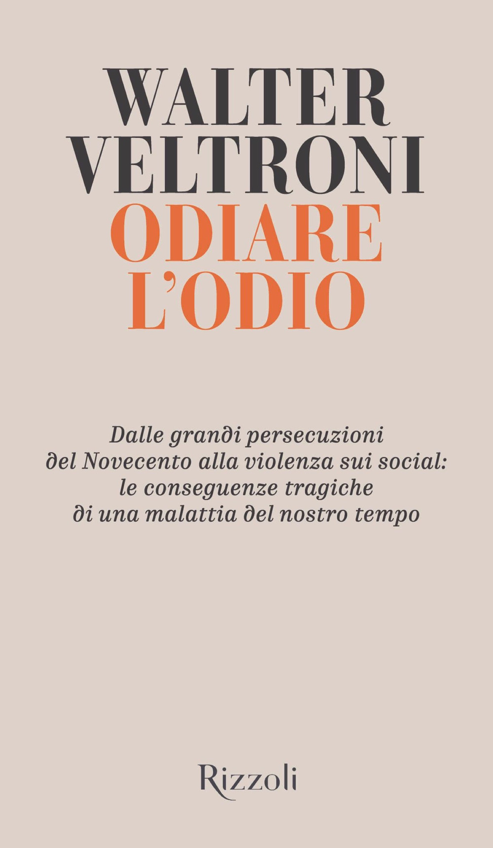 Odiare l'odio. Dalle grandi persecuzioni del Novecento alla violenza sui social: le conseguenze tragiche di una malattia del nostro tempo