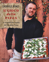 GIOCO DELLA PIZZA - LE MAGNIFICHE RICETTE DEL RE DELLA PIZZA di BONCI GABRIELE