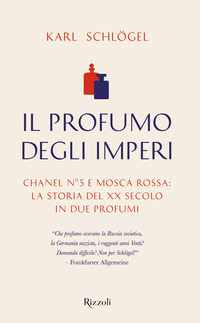 PROFUMO DEGLI IMPERI - CHANEL N 5 E MOSCA ROSSA - LA STORIA DEL XX SECOLO IN DUE PROFUMI di SCHLOGEL KARL