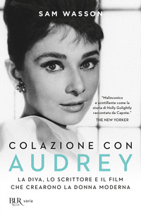 COLAZIONE CON AUDREY - LA DIVA LO SCRITTORE E IL FILM CHE CREARONO LA DONNA MODERNA di WASSON SAM