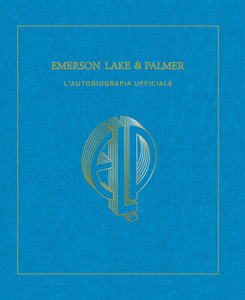 EMERSON LAKE AND PALMER - L\'AUTOBIOGRAFIA UFFICIALE di PALMER CARL
