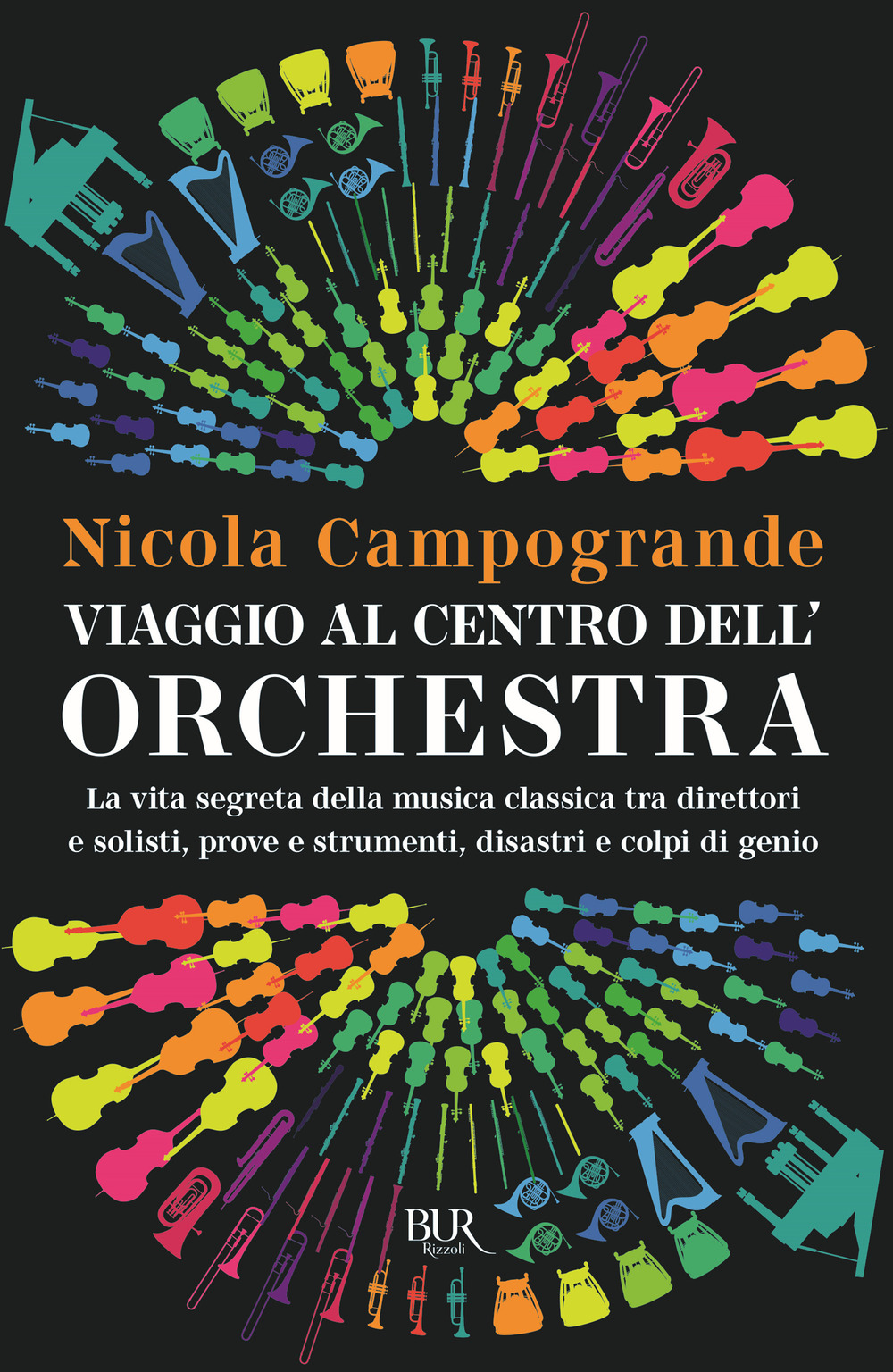 Viaggio al centro dell'orchestra. La vita segreta della musica classica tra direttori e solisti, prove e strumenti, disastri e colpi di genio