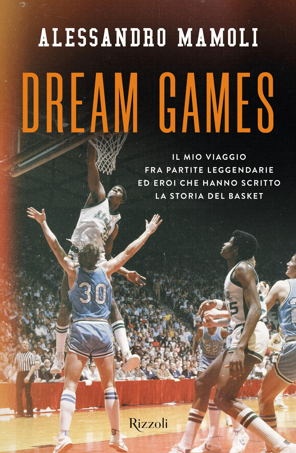 Dream games. Il mio viaggio fra partite leggendarie ed eroi che hanno scritto la storia del basket