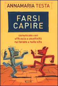 Farsi capire. Comunicare con efficacia e creatività nel lavoro e nella vita