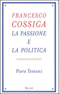 Francesco Cossiga. La passione e la politica