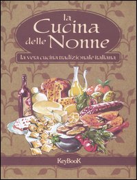 La cucina delle nonne. La vera cucina tradizionale italiana